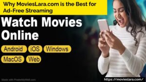 Why MoviesLara.com is the Best Alternative to SSR Movies for Ad-Free Streaming in 2024